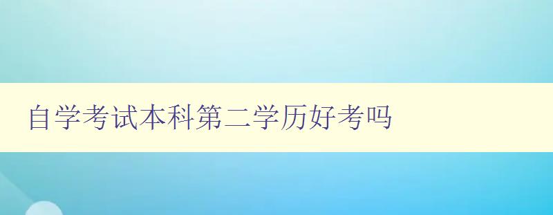 自學(xué)考試本科第二學(xué)歷好考嗎 了解自學(xué)考試本科第二學(xué)歷的難易程度