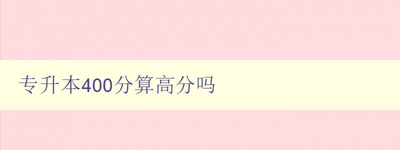專升本400分算高分嗎 了解專升本考試的評分標(biāo)準(zhǔn)