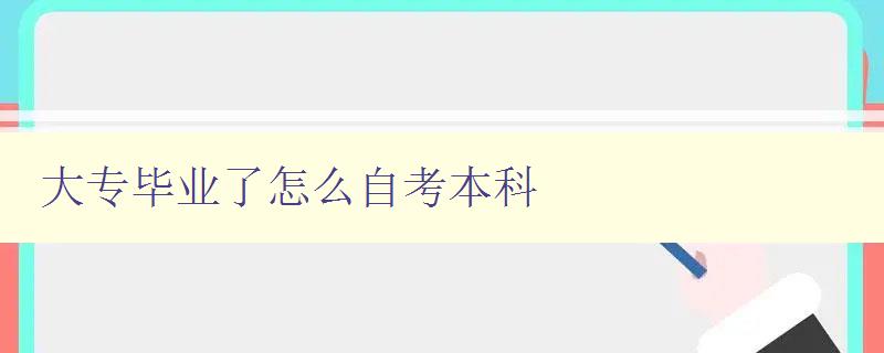大專畢業了怎么自考本科 自考本科的具體流程和注意事項