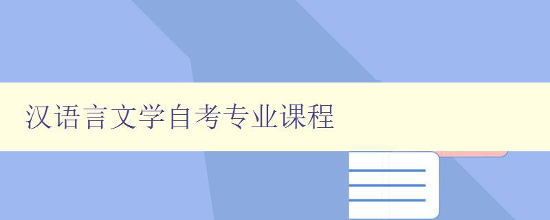 漢語言文學自考專業(yè)課程 全面解析自考漢語言文學專業(yè)課程 漢語言文學自考專業(yè)課程 全面解析自考漢語言文學專業(yè)課程