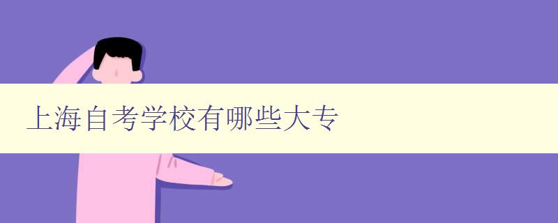 上海自考學校有哪些大專 詳細介紹上海自考學校的大專專業 上海自考學校有哪些大專 詳細介紹上海自考學校的大專專業