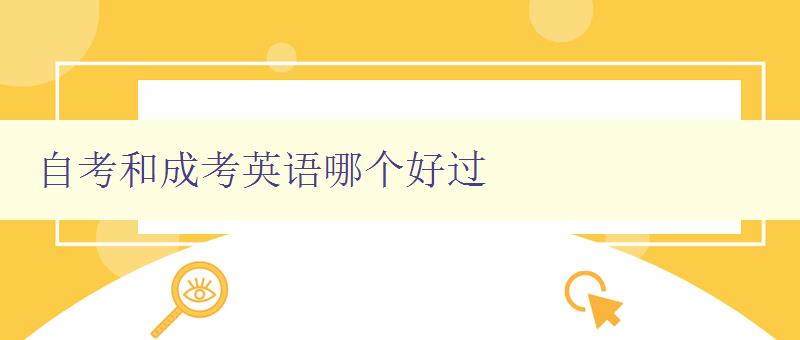 自考和成考英語哪個好過 比較自考和成考英語的難度和考試特點