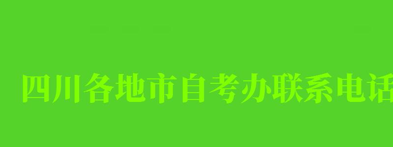 四川各地市自考辦聯(lián)系電話