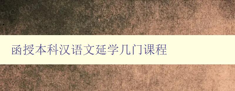 函授本科漢語文延學幾門課程 詳解函授本科漢語文的學習規劃