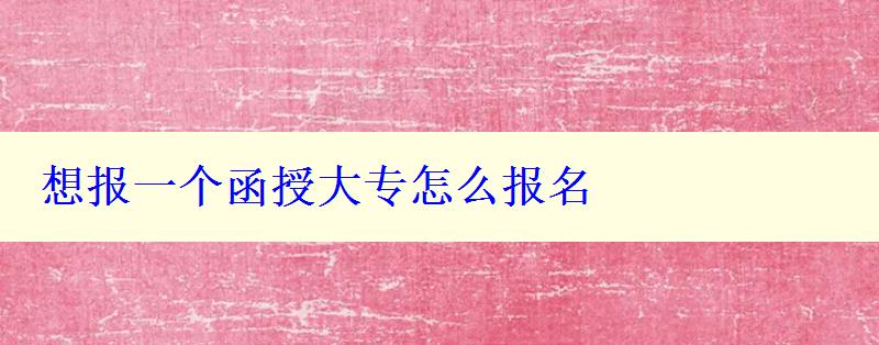 想報一個函授大專怎么報名