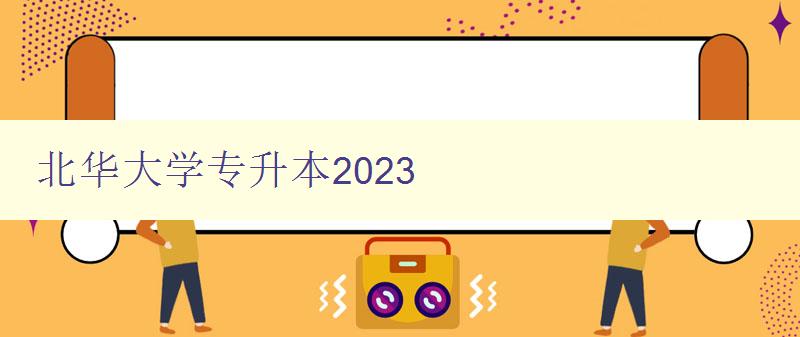 北華大學專升本2023 報考指南、備考攻略