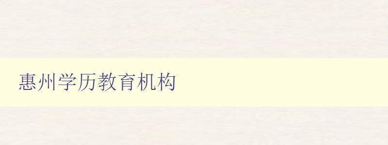 惠州學(xué)歷教育機(jī)構(gòu)