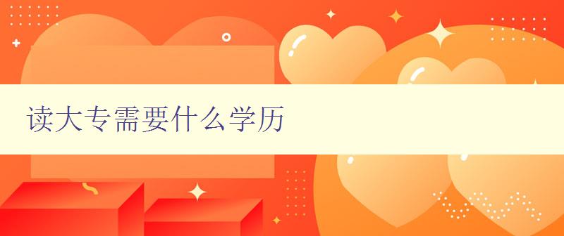 讀大專需要什么學歷 讀大專需要什么學歷