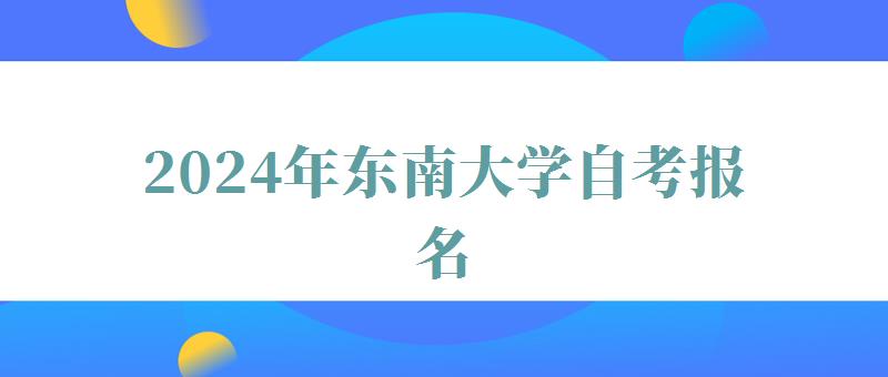 2024年?yáng)|南大學(xué)自考報(bào)名