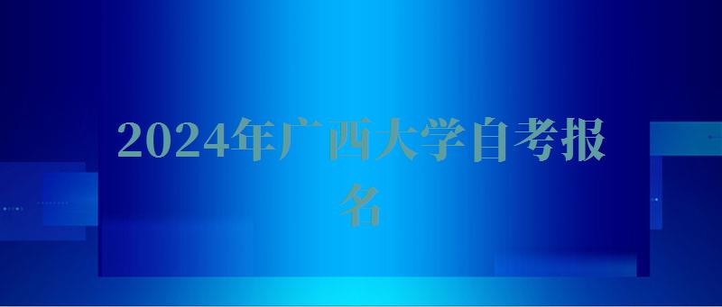 2024年廣西大學自考報名
