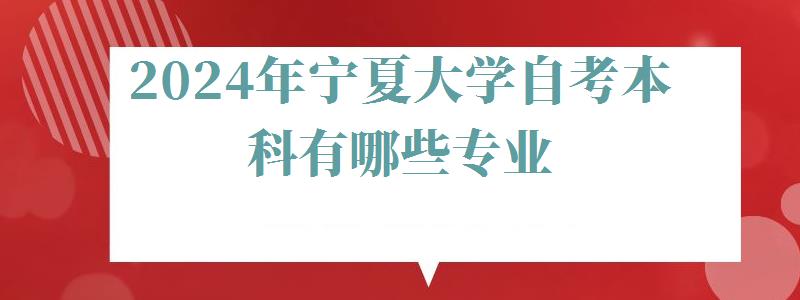 2024年寧夏大學自考本科有哪些專業
