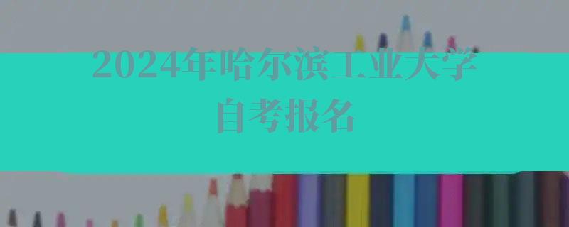 2024年哈爾濱工業大學自考報名