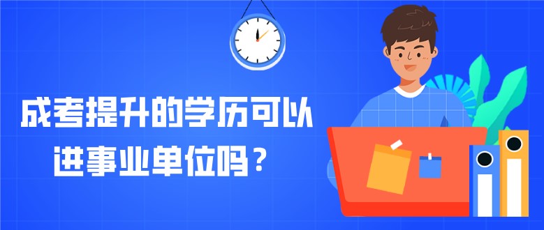 成考提升的學(xué)歷可以進事業(yè)單位嗎？