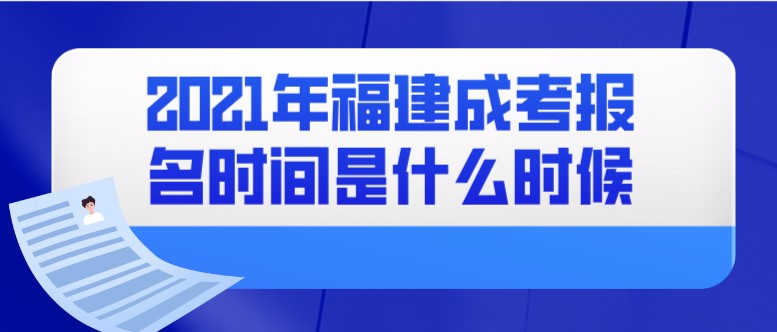 2021年福建成考報(bào)名時(shí)間是什么時(shí)候