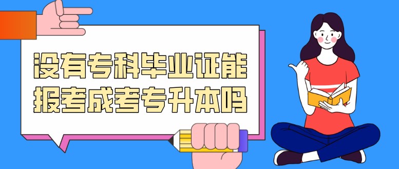 沒(méi)有專科畢業(yè)證能報(bào)考成考專升本嗎？