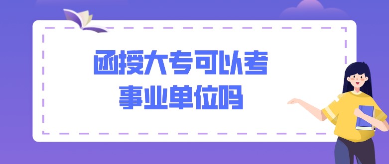 函授大專(zhuān)可以考事業(yè)單位嗎？