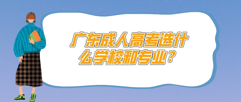 廣東成人高考選什么學校和專業(yè)？
