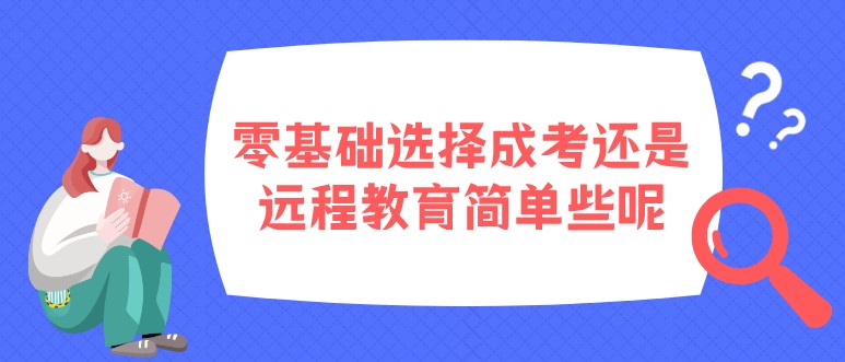 零基礎選擇成考還是遠程教育簡單些呢？