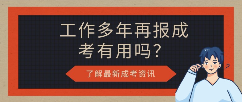 工作多年再報(bào)成考有用嗎？