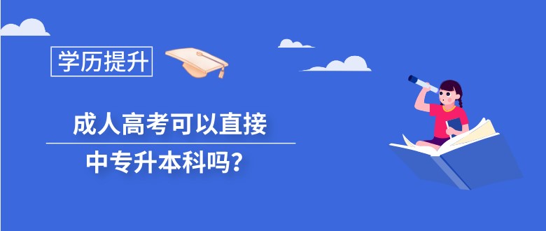 成人高考可以直接中專升本科嗎？