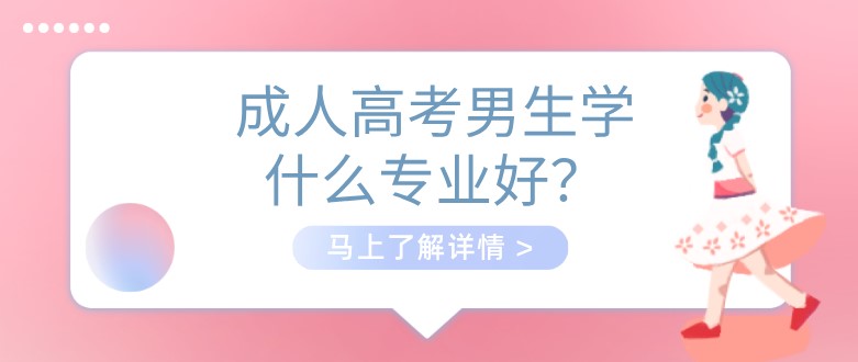 成人高考男生學(xué)什么專業(yè)好？