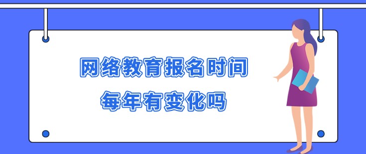 網(wǎng)絡教育報名時間每年有變化嗎？