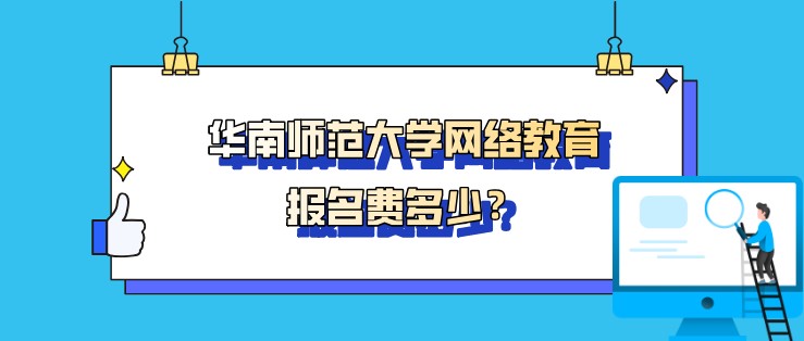 華南師范大學(xué)網(wǎng)絡(luò)教育報名費多少？