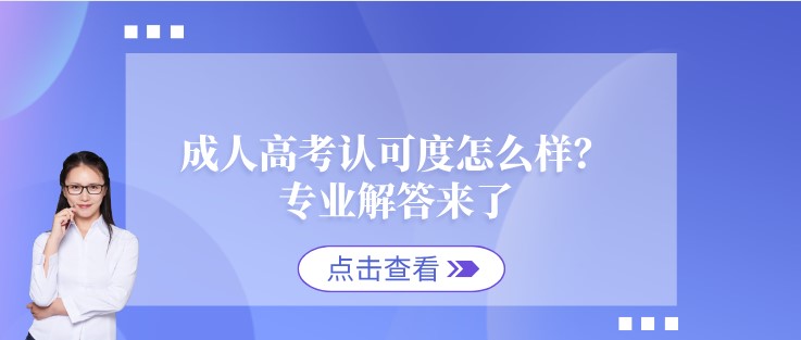 成人高考認(rèn)可度怎么樣？專業(yè)解答來了