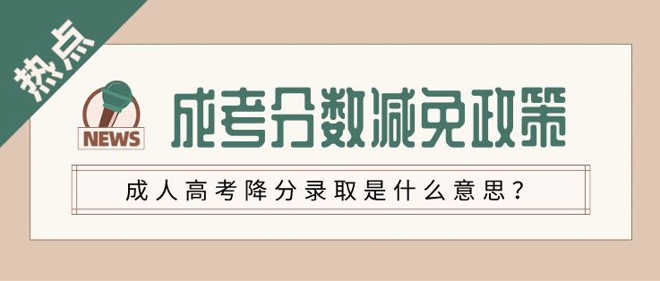 成人高考降分錄取是什么意思？