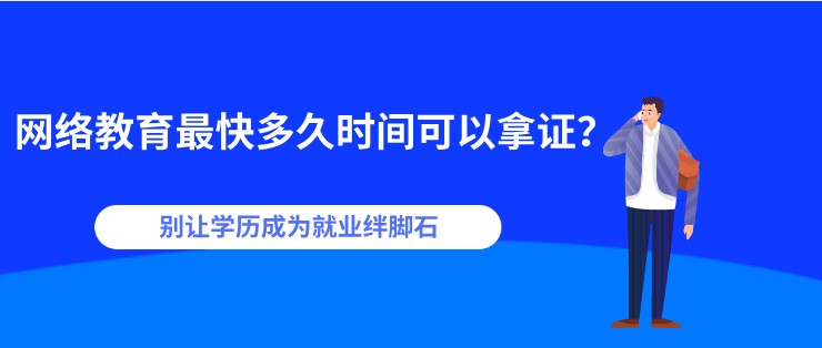 網(wǎng)絡(luò)教育[已屏蔽]快多久時(shí)間可以拿證？