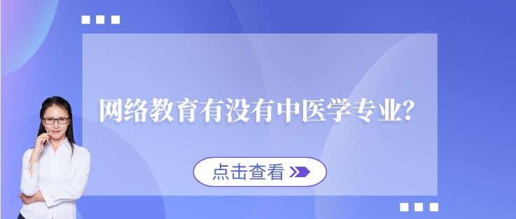  網(wǎng)絡(luò)教育有沒有中醫(yī)學(xué)專業(yè)？