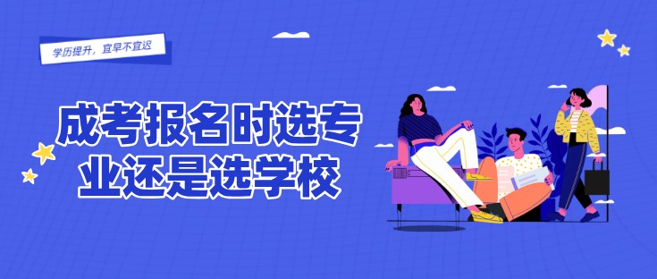 成考報名時選專業(yè)還是選學(xué)校？