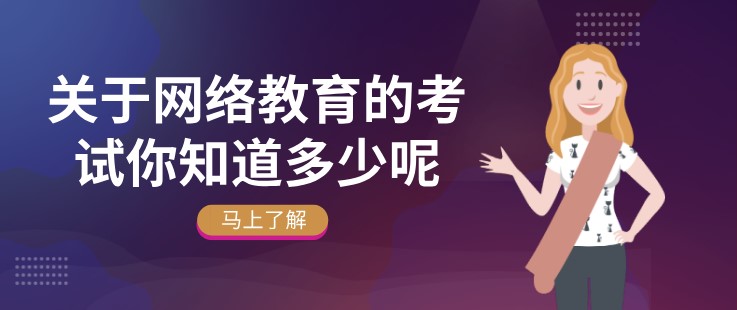關(guān)于網(wǎng)絡(luò)教育的考試你知道多少呢？