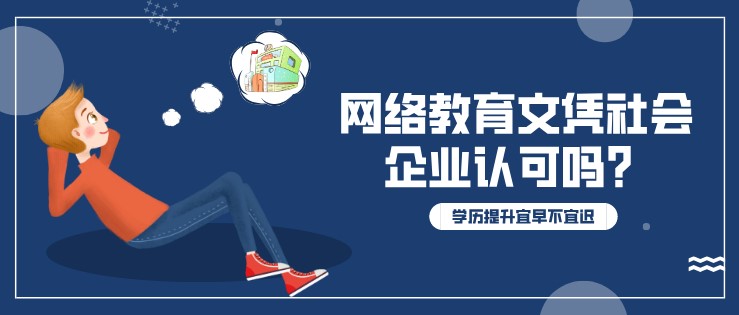 網(wǎng)絡(luò)教育文憑社會(huì)企業(yè)認(rèn)可嗎？