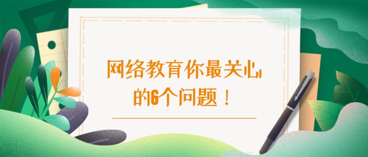 網絡教育你[已屏蔽]關心的6個問題！