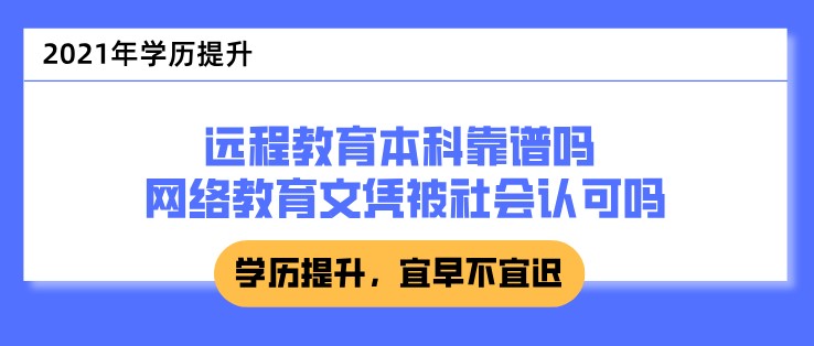 遠程教育本科靠譜嗎 網(wǎng)絡教育文憑被社會認可嗎