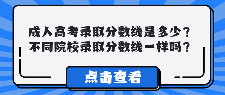 成人高考錄取分數線是多少？不同院校錄取分數線一樣嗎？