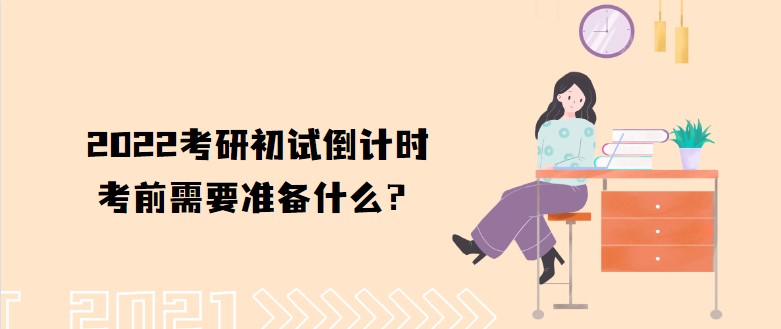 2022考研初試倒計時，考前需要準(zhǔn)備什么？