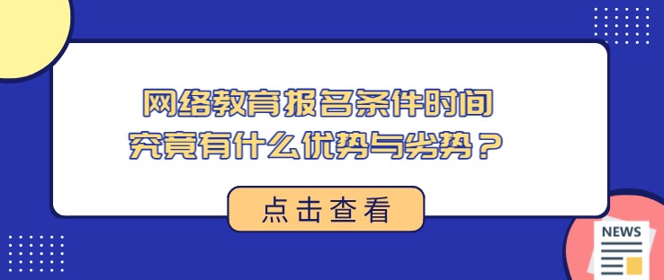 網絡教育報名條件時間，究竟有什么優勢與劣勢？