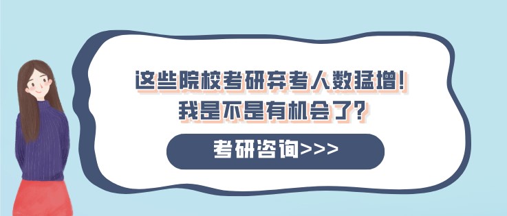 這些院校考研棄考人數(shù)猛增！我是不是有機(jī)會(huì)了？