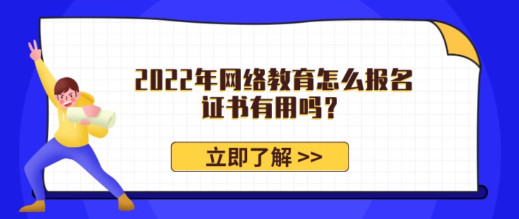 2022年網絡教育怎么報名，證書有用嗎？