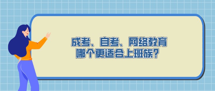 成考、自考、網(wǎng)絡教育，哪個更適合上班族？