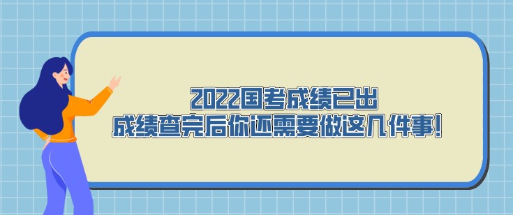 2022國考成績已出，成績查完后你還需要做這幾件事！