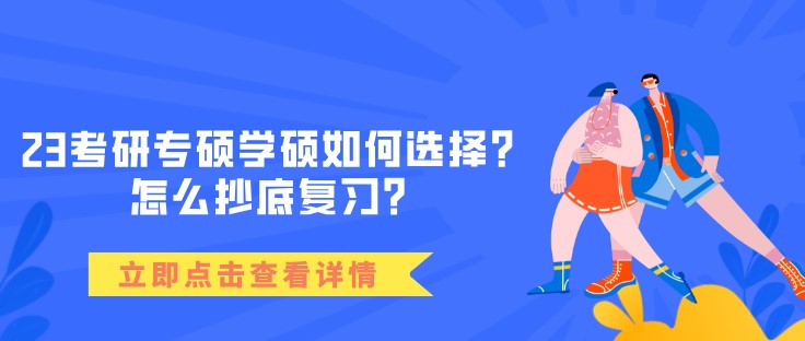 23考研專碩學碩如何選擇？怎么抄底復習？