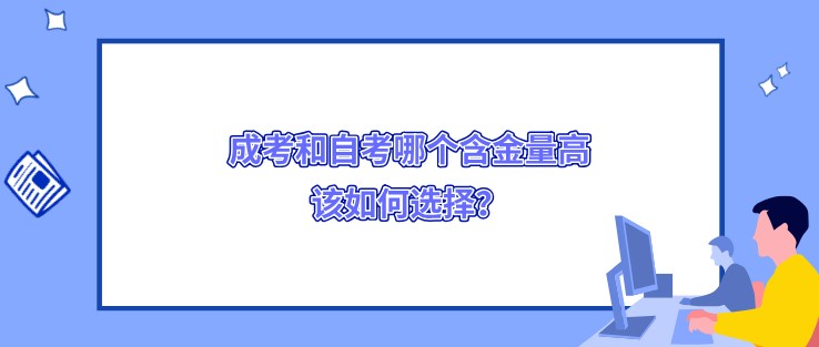 成考和自考哪個(gè)含金量高，該如何選擇？