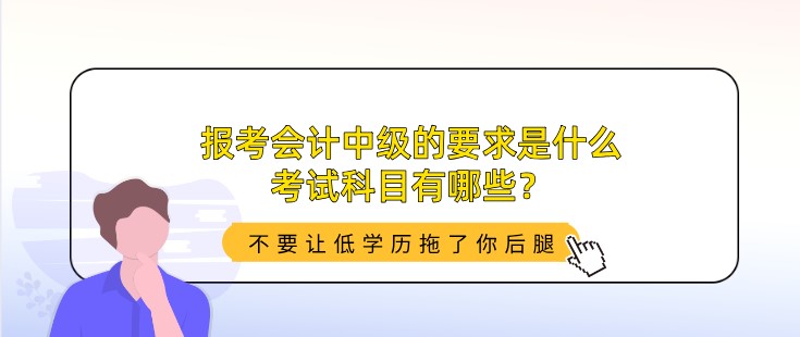 報(bào)考會(huì)計(jì)中級(jí)的要求是什么，考試科目有哪些？