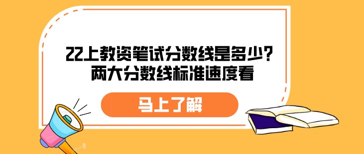 22上教資筆試分?jǐn)?shù)線是多少？?jī)纱蠓謹(jǐn)?shù)線標(biāo)準(zhǔn)速度看