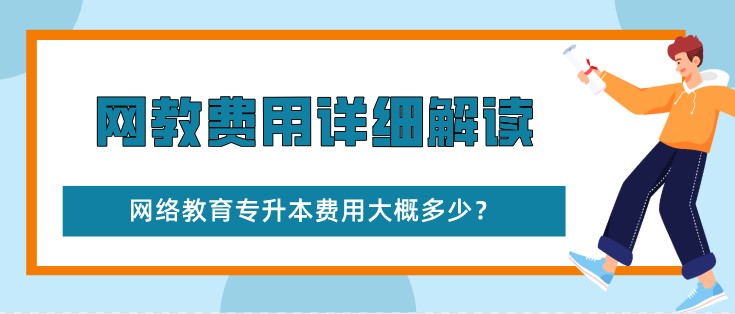 網(wǎng)絡(luò)教育專升本費用大概多少？網(wǎng)教費用詳細(xì)解讀