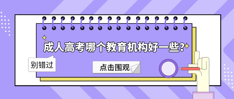學(xué)歷提升，成人高考哪個教育機(jī)構(gòu)好一些？