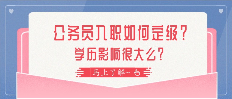 公務員入職如何定級？學歷影響很大么？